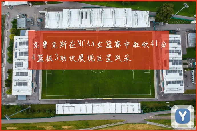 克鲁克斯在NCAA女篮赛中狂砍41分4篮板3助攻展现巨星风采