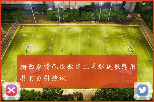梅西表情包成教学工具球迷教师用其打分引热议
