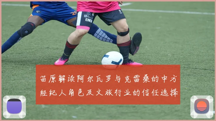 苗原解读阿尔瓦罗与克雷桑的中方经纪人角色及文旅行业的信任选择