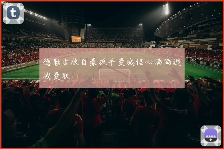 德勒古欣自豪扳平曼城信心满满迎战曼联